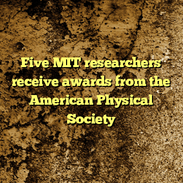 Five MIT researchers receive awards from the American Physical Society