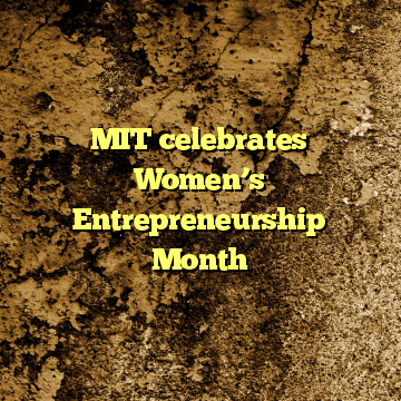 MIT celebrates Women’s Entrepreneurship Month