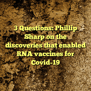 3 Questions: Phillip Sharp on the discoveries that enabled RNA vaccines for Covid-19
