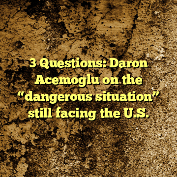 3 Questions: Daron Acemoglu on the “dangerous situation” still facing the U.S.