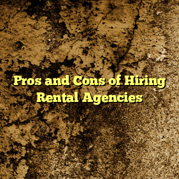 Pros and Cons of Hiring Rental Agencies