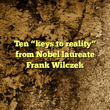 Ten “keys to reality” from Nobel laureate Frank Wilczek