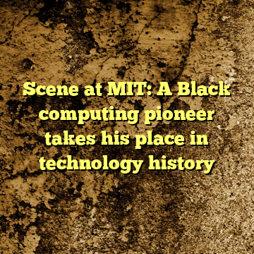 Scene at MIT: A Black computing pioneer takes his place in technology history