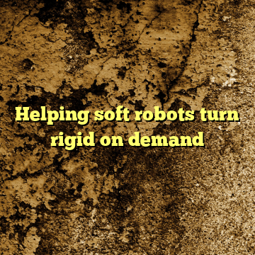Helping soft robots turn rigid on demand