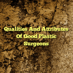 Qualities And Attributes Of Good Plastic Surgeons